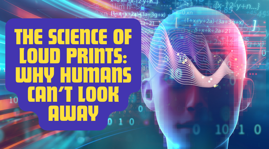 THE SCIENCE OF LOUD PRINTS: WHY HUMANS CAN’T LOOK AWAY